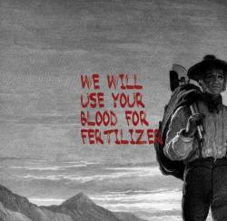 We Will Use Your Blood for Fertilizer